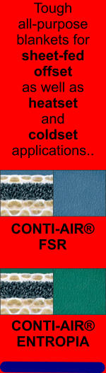 CONTI-AIR® ENTROPIA  CONTI-AIR® FSR Tough all-purpose blankets for sheet-fed offset as well as heatset and coldset applications..